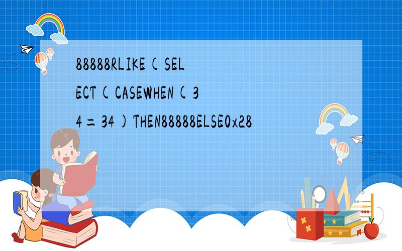 88888RLIKE(SELECT(CASEWHEN(34=34)THEN88888ELSE0x28
