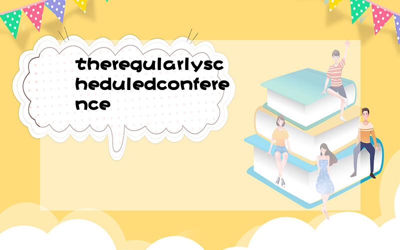 theregularlyscheduledconference