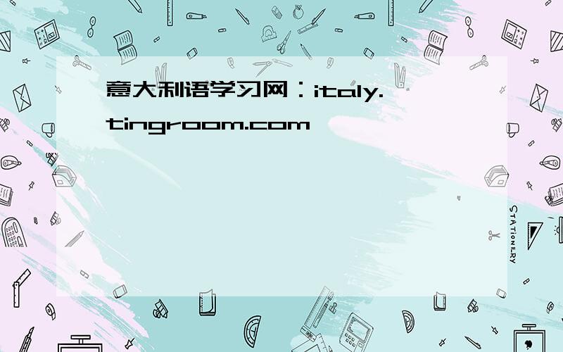 意大利语学习网：italy.tingroom.com