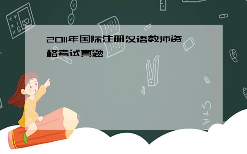 2011年国际注册汉语教师资格考试真题
