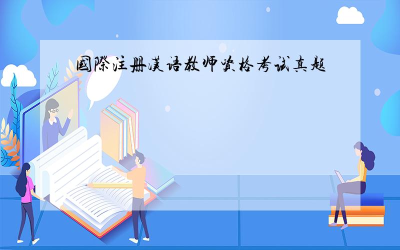 国际注册汉语教师资格考试真题