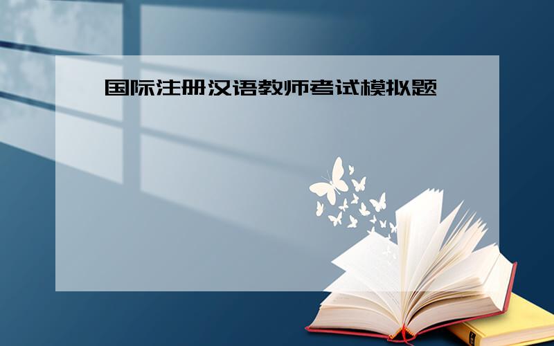 国际注册汉语教师考试模拟题