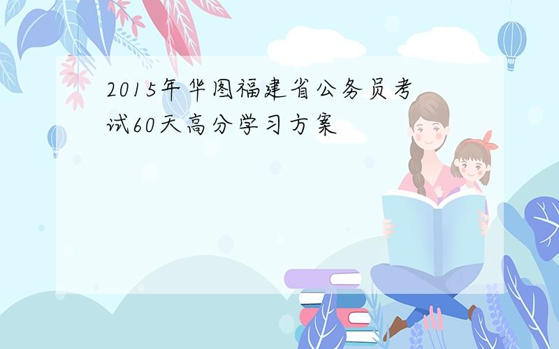 2015年华图福建省公务员考试60天高分学习方案