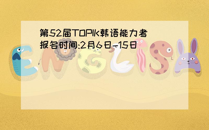 第52届TOPIK韩语能力考报名时间:2月6日-15日