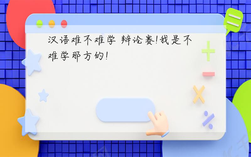 汉语难不难学 辩论赛!我是不难学那方的!