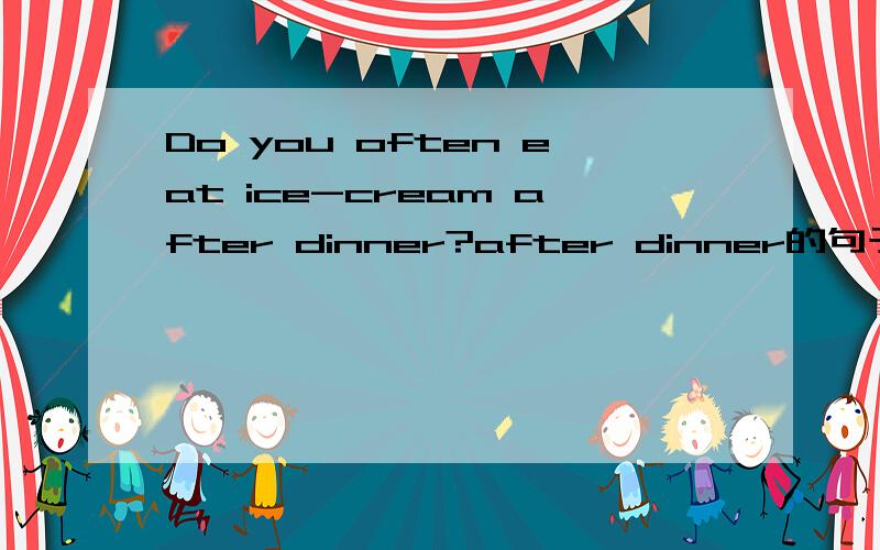 Do you often eat ice-cream after dinner?after dinner的句子成分