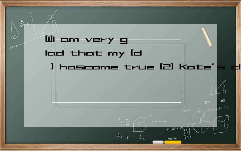 [1]I am very glad that my [d ] hascome true [2] Kate’s clothes are in the[w ]假期作业不懂 是用首字母填空