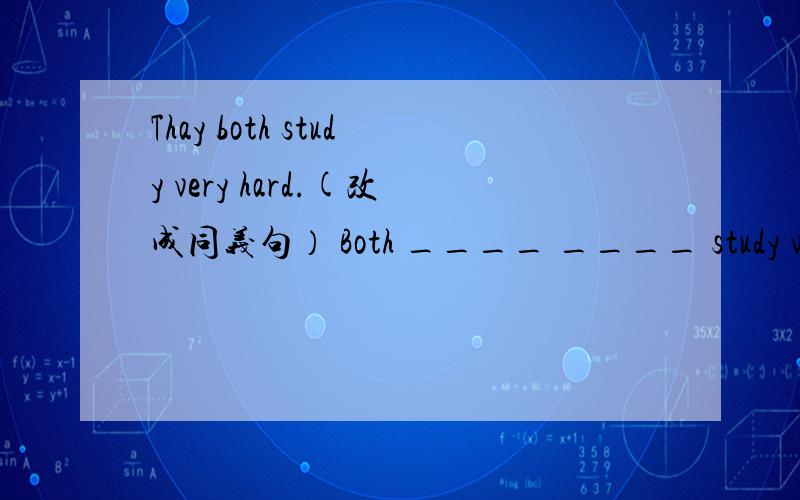 Thay both study very hard.(改成同义句） Both ____ ____ study very hard.