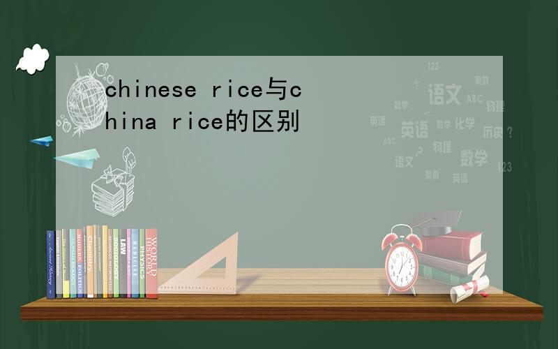chinese rice与china rice的区别