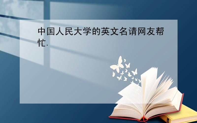 中国人民大学的英文名请网友帮忙.