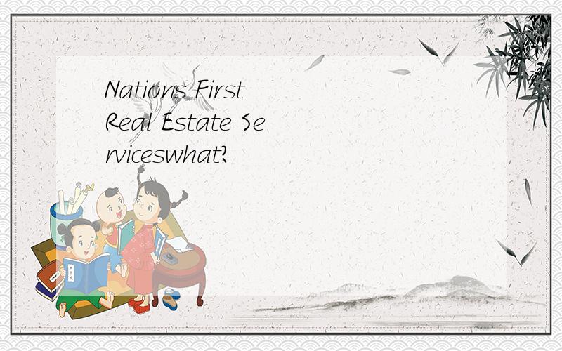 Nations First Real Estate Serviceswhat?