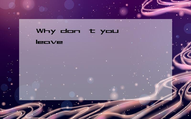 Why don't you leave