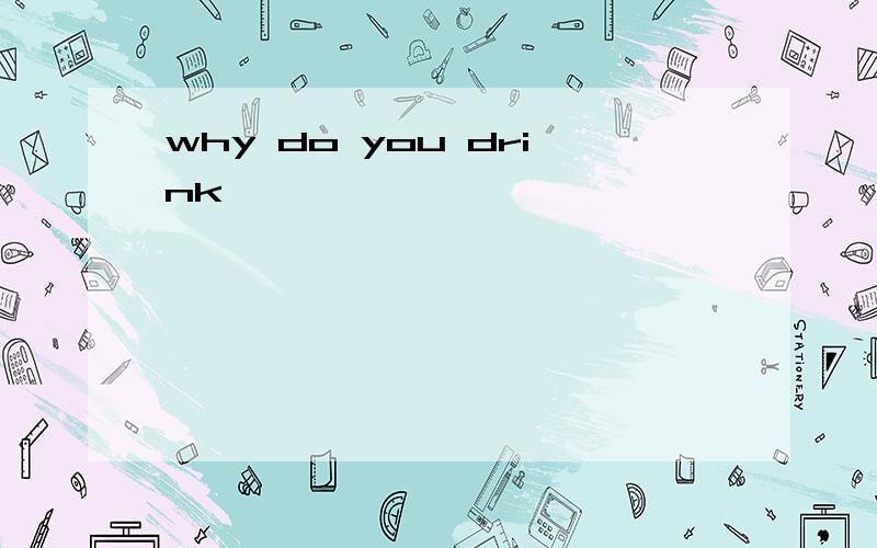why do you drink