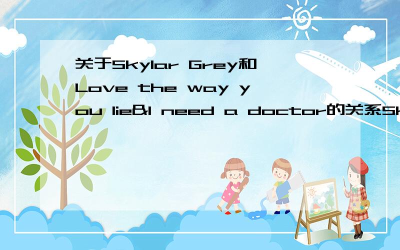 关于Skylar Grey和Love the way you lie&I need a doctor的关系Skylar Grey是否参加了制作?