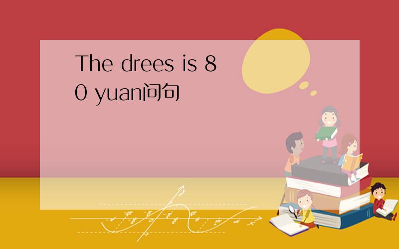 The drees is 80 yuan问句