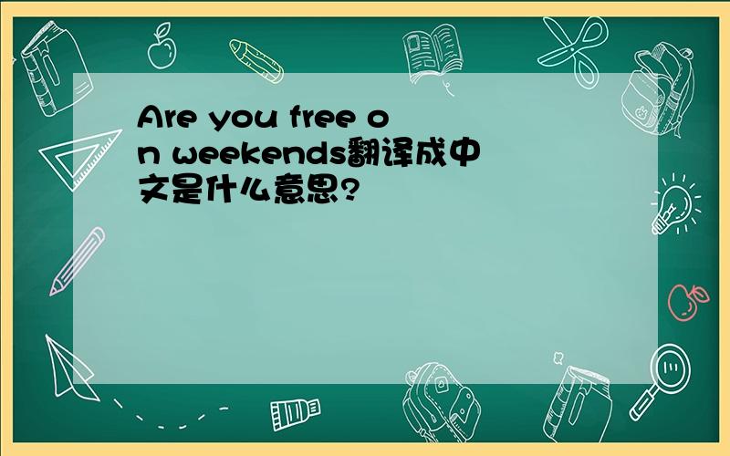 Are you free on weekends翻译成中文是什么意思?