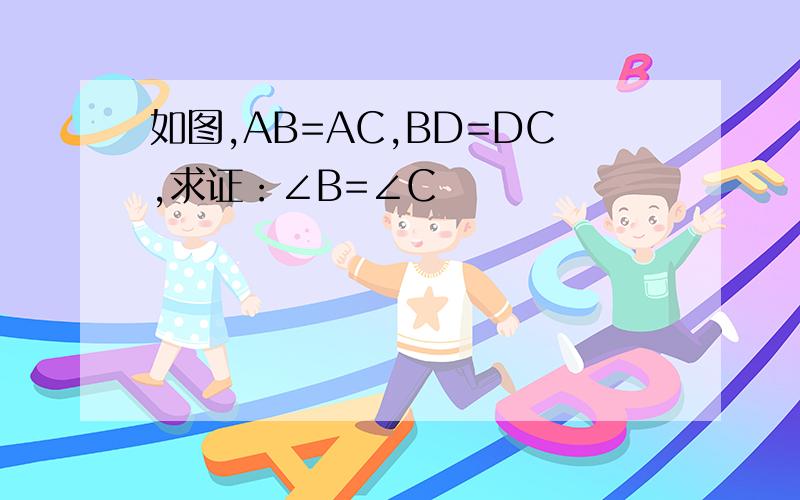 如图,AB=AC,BD=DC,求证：∠B=∠C