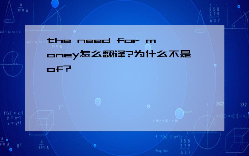 the need for money怎么翻译?为什么不是of?