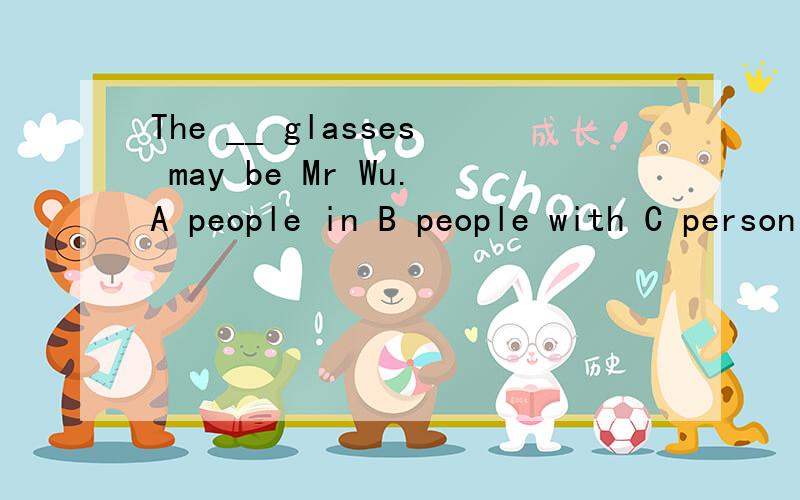 The __ glasses may be Mr Wu.A people in B people with C person with D person in