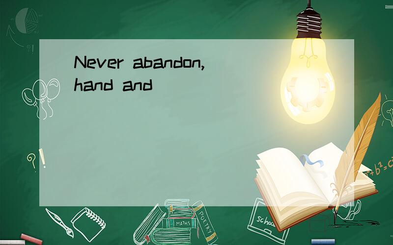 Never abandon,hand and