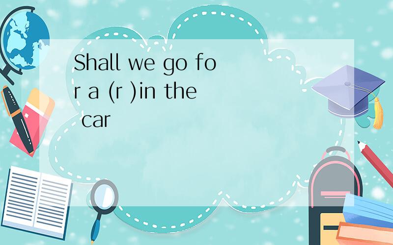 Shall we go for a (r )in the car