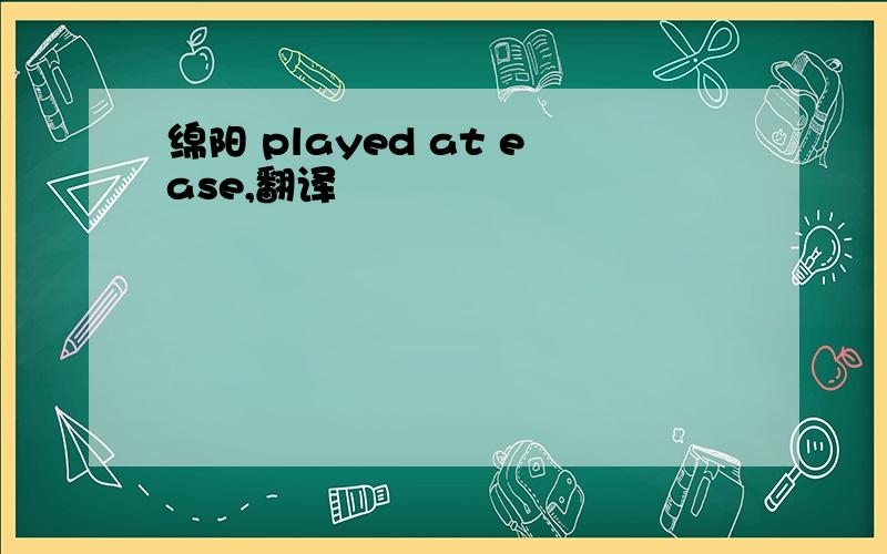 绵阳 played at ease,翻译