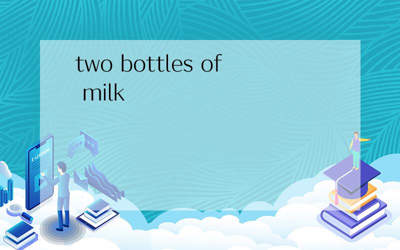 two bottles of milk