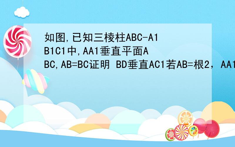 如图,已知三棱柱ABC-A1B1C1中,AA1垂直平面ABC,AB=BC证明 BD垂直AC1若AB=根2，AA1=2倍根号3 求AC1与面ABC所成角