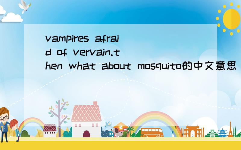 vampires afraid of vervain.then what about mosquito的中文意思