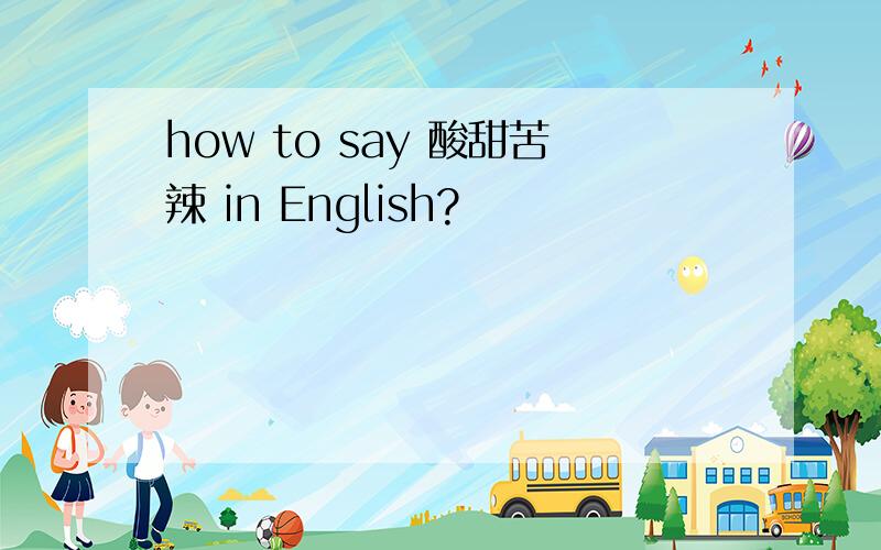 how to say 酸甜苦辣 in English?