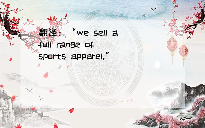 翻译：“we sell a full range of sports apparel.”