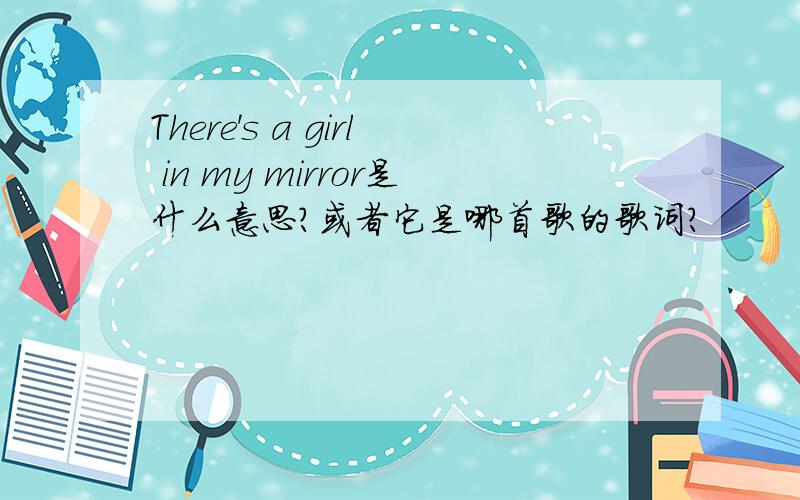 There's a girl in my mirror是什么意思?或者它是哪首歌的歌词?