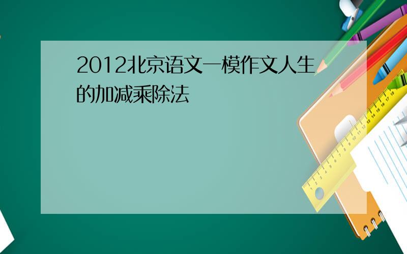 2012北京语文一模作文人生的加减乘除法