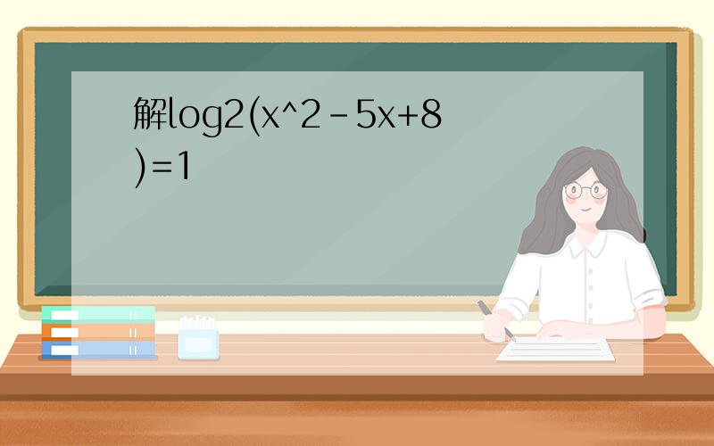 解log2(x^2-5x+8)=1