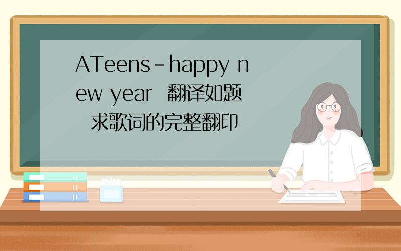 ATeens-happy new year  翻译如题   求歌词的完整翻印