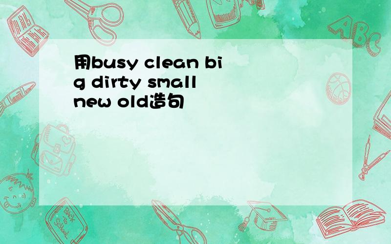 用busy clean big dirty small new old造句