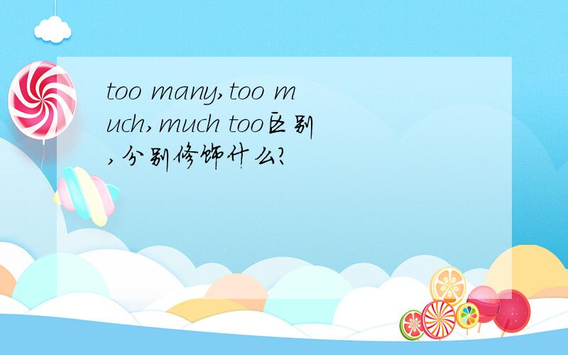 too many,too much,much too区别,分别修饰什么?
