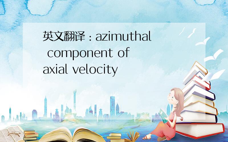 英文翻译：azimuthal component of axial velocity