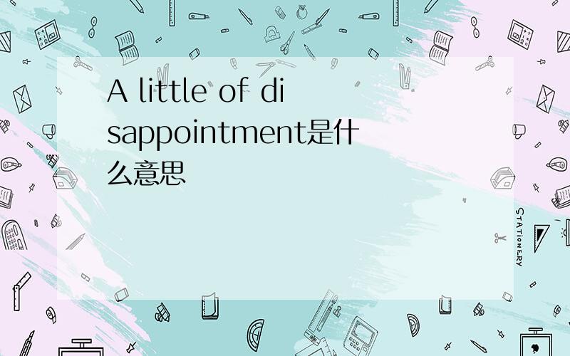 A little of disappointment是什么意思