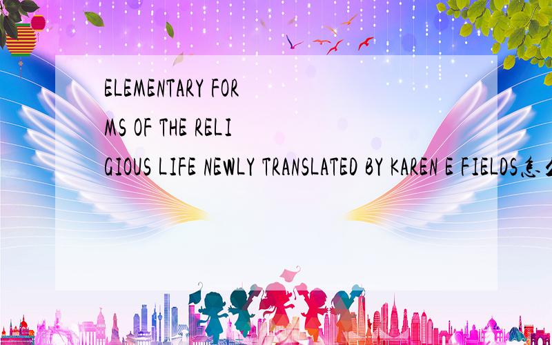 ELEMENTARY FORMS OF THE RELIGIOUS LIFE NEWLY TRANSLATED BY KAREN E FIELDS怎么样