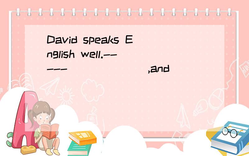 David speaks English well.-----_______,and________.A.so he does;so you do B.so he does;so do youC.so does he;so do you D.so does he;so you do
