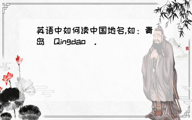 英语中如何读中国地名,如：青岛（Qingdao）.