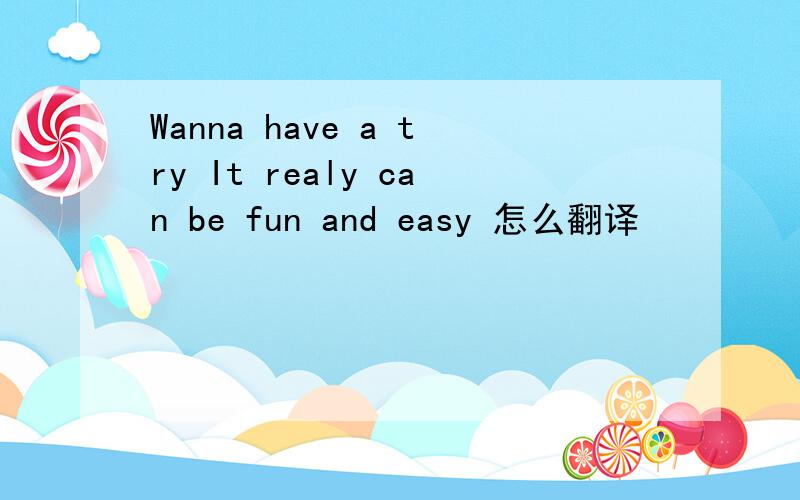 Wanna have a try It realy can be fun and easy 怎么翻译