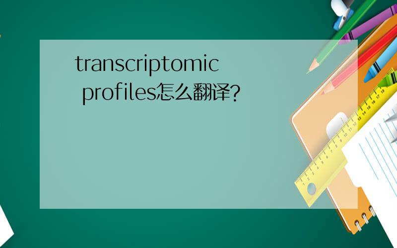 transcriptomic profiles怎么翻译?
