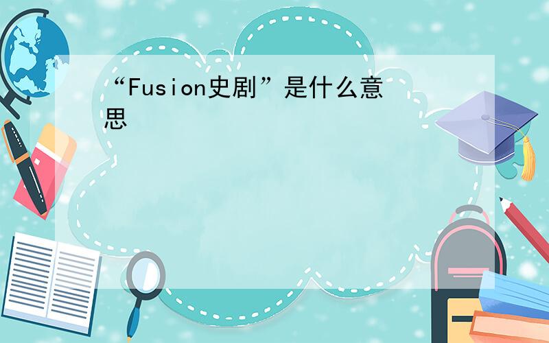 “Fusion史剧”是什么意思