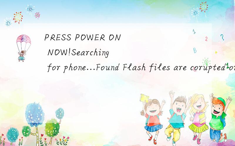 PRESS POWER ON NOW!Searching for phone...Found Flash files are corupted or miss诺基亚C5 00刷机失败,强刷时出现这,一直出现,怎么办