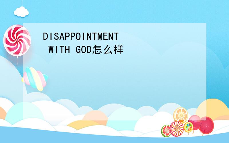 DISAPPOINTMENT WITH GOD怎么样