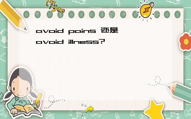 avoid pains 还是avoid illness?