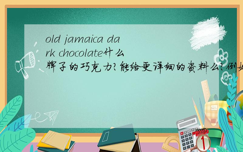 old jamaica dark chocolate什么牌子的巧克力?能给更详细的资料么?例如价格捏?贵么,,