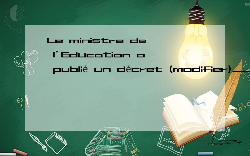 Le ministre de l’Education a publié un décret (modifier)_____les dates des vacances scolaires.A